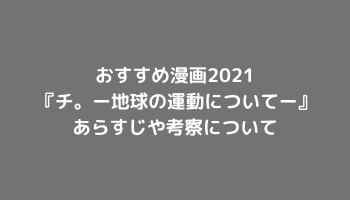 おすすめ漫画 チ 地球の運動について あらすじや考察について 牛歩すすむの素人漫画評論会